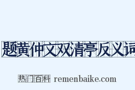 题黄仲文双清亭反义词是什么意思的图片